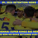 IPL 2026 Chennai Super Kings (CSK) Retained aur Released Players Best List